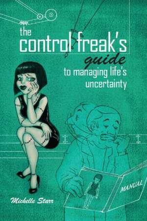 The Control Freak's Guide to Managing Life's Uncertainty de Michelle Starr