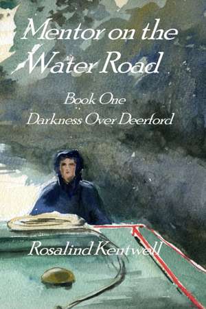 Mentor on the Water Road: Book One. Darkness Over Deerford de Rosalind Kentwell