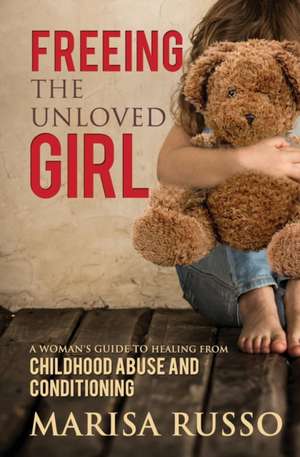 Freeing The Unloved Girl de Marisa Catherine Russo