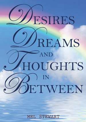 Desires Dreams and Thoughts in Between de Mel Stewart