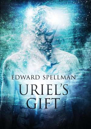 Uriel's Gift de Edward John Spellman