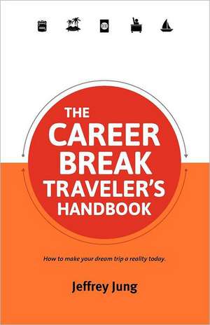 The Career Break Traveler's Handbook de Jeffrey Jung