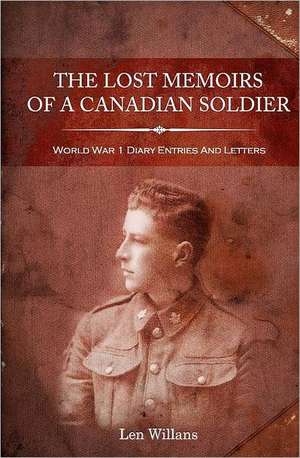 The Lost Memoirs of a Canadian Soldier: World War 1 Diary Entries and Letters de Gail Booth