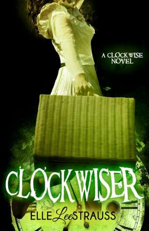 ClockwiseR: A Young Adult Time Travel Romance de Elle Strauss