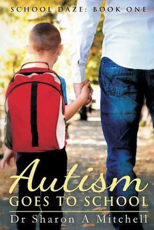 Autism Goes to School: Book One of the School Daze Series de Dr Sharon a. Mitchell