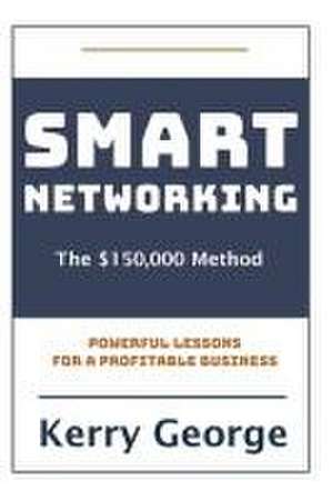 Smart Networking - The $150,000 Method de Kerry George