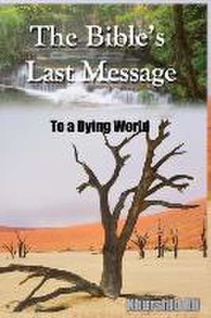 The Bible's Last Message To a Dying World de Khurshid Ali