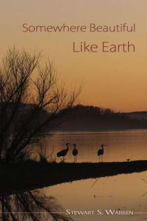 Somewhere Beautiful Like Earth: Collected Poems de Stewart S. Warren