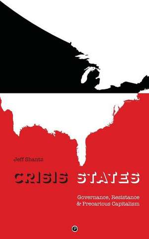 Crisis States: Governance, Resistance & Precarious Capitalism de Jeff Shantz