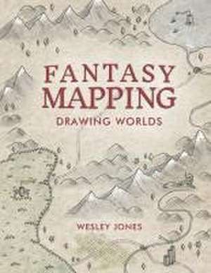 Fantasy Mapping: Drawing Worlds de Wesley Jones