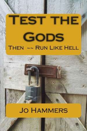 Test the Gods: Then Run Like Hell de Jo Hammers