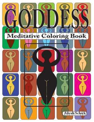 Goddess Meditative Coloring Book: Adult Coloring for Relaxation, Stress Reduction, Meditation, Spiritual Connection, Prayer, Centering, Healing, and C de Aliyah Schick