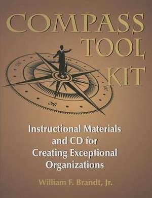 Compass Tool Kit: Instructional Materials and CD for Creating Exceptional Organizations [With CDROM] de William F. Brandt