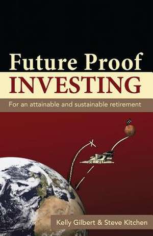 Future Proof Investing: For an Attainable and Sustainable Retirement de Kelly Gilbert