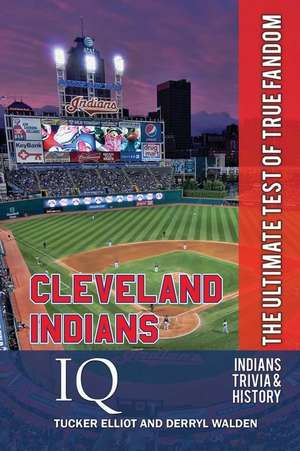 Cleveland Indians IQ: The Ultimate Test of True Fandom de Tucker Elliot