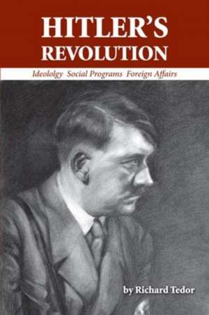 Hitler's Revolution Expanded Edition: Ideology, Social Programs, Foreign Affairs de Tedor Richard