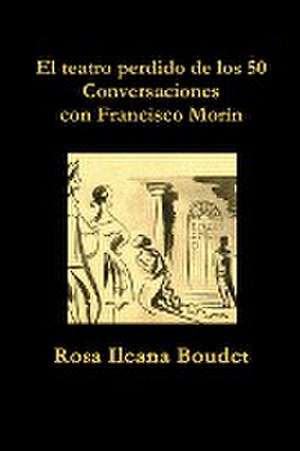 El teatro perdido de los 50. Conversaciones con Francisco Morín de Rosa Ileana Boudet