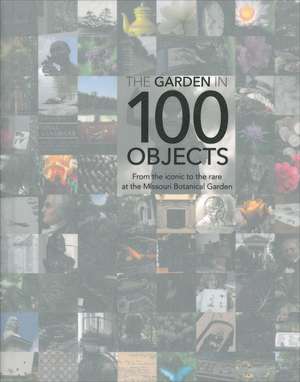 Garden in 100 Objects: From the Iconic to the Rare at the Missouri Botanical Garden de Elizabeth McNulty