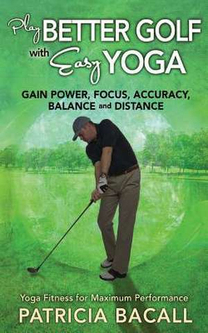 Play Better Golf with Easy Yoga de Patricia Bacall