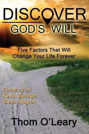 Discover God's Will--Five Factors That Will Change Your Life Forever de Thom O'Leary