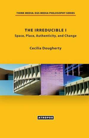 The Irreducible I: Space, Place, Authenticity, and Change de Cecilia Dougherty