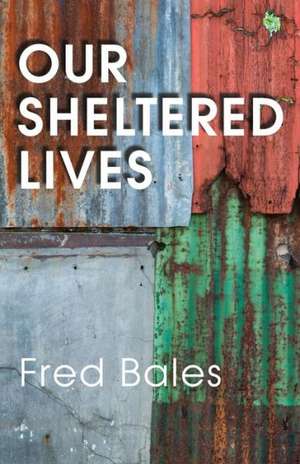 Our Sheltered Lives de Fred Bales