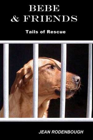 Bebe & Friends: Tails of Rescue de Jean Rodenbough