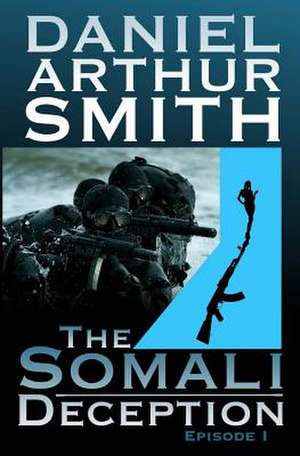 The Somali Deception Episode I de Smith, Daniel Arthur