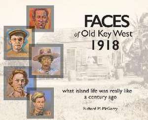 Faces of Old Key West 1918: what island life was really like a century ago de Richard M. McGarry