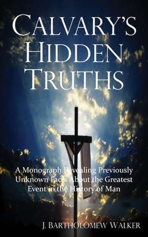 Calvary's Hidden Truths de J Bartholomew Walker