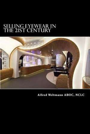 Selling Eyewear in the 21st Century de Alfred Weltmann