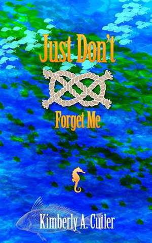 Just Don't Forget Me de Kimberly a. Cutler