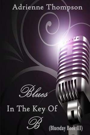 Blues in the Key of B (Bluesday Book III): My Miracle Journey with Autoimmune Disease de Adrienne Thompson