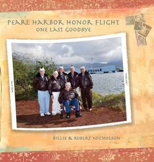 Pearl Harbor Honor Flight: One Last Goodbye de Billie Nicholson