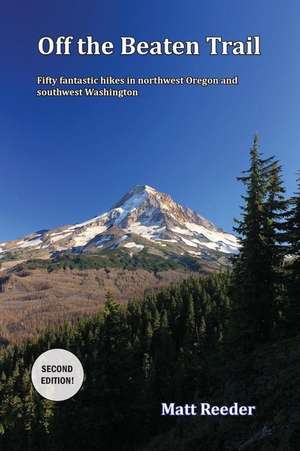 Off the Beaten Trail: Fifty Fantastic Hikes in northwest Oregon and Southwest Washington de Matt Reeder