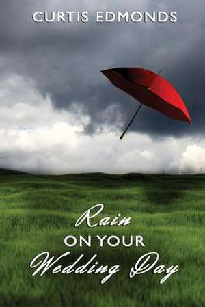 Rain on Your Wedding Day de Curtis Edmonds