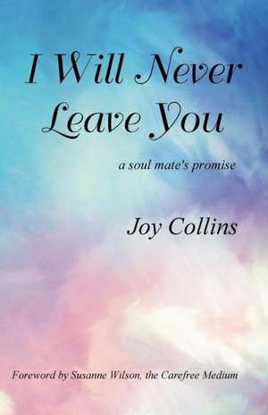 I Will Never Leave You: a soul mate's promise de Joy Collins