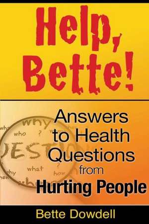 Help, Bette!: Answers to Health Questions from Hurting People de Bette Dowdell