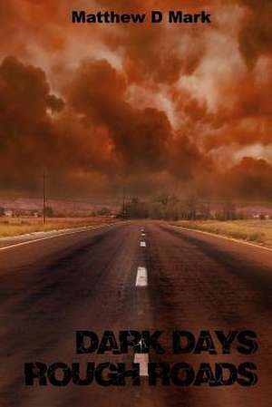 Dark Days Rough Roads de Matthew D. Mark