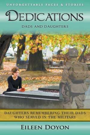 Unforgettable Faces & Stories: Dads and Daughters (Daughters Remembering Their Dads Who Served in the Military) de Eileen Doyon