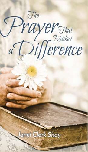 The Prayer That Makes a Difference de Janet Clark Shay