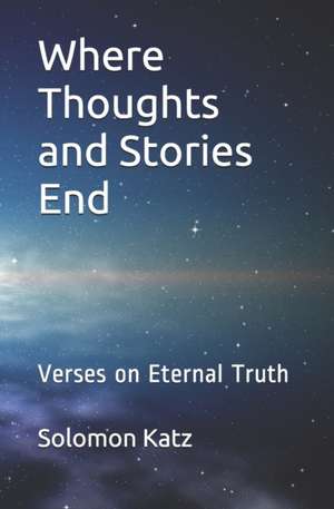 Where Thoughts and Stories End: Verses on Eternal Truth de Solomon Katz