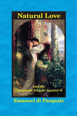 Natural Love, and the Unnatural Attacks Against It de Emanuel di Pasquale