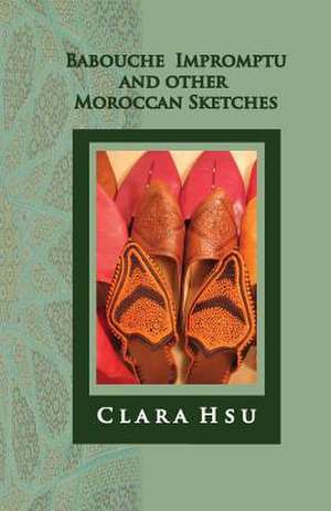 Babouche Impromptu and Other Moroccan Sketches de Clara Hsu