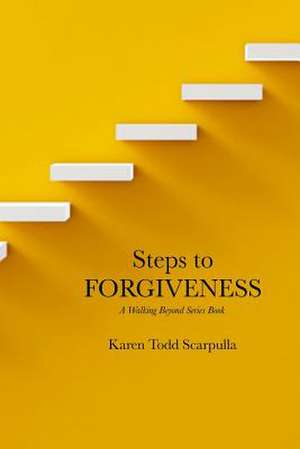 Steps to Forgiveness de Scarpulla, Karen Todd