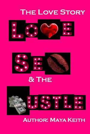 Love, Sex and the Hustle de Maya Keith