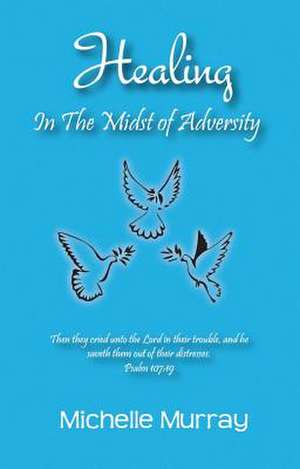 Healing in the Midst of Adversity de Michelle Murray