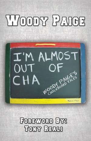 I'm Almost Out of Cha: Woody Paige's Chalkboard Tales de Woody Paige