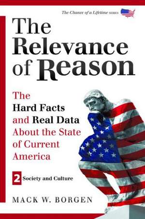 The Relevance of Reason: The Hard Facts and Real Data about the State of Current America de Mack W. Borgen