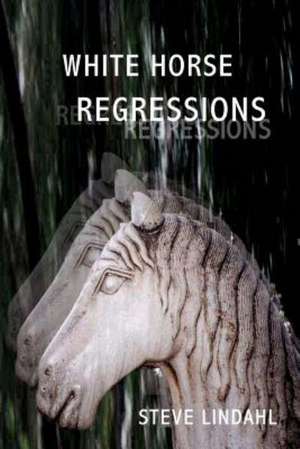 White Horse Regressions: The Sequel to South Wind Rising de Steve Lindahl